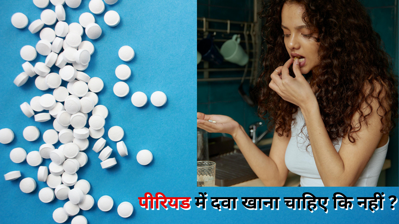 क्या पीरियड्स में दवा खाना चाहिए या नहीं? जानिए सही जानकारी और जरूरी बातें